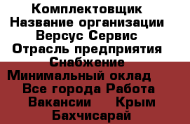 Комплектовщик › Название организации ­ Версус Сервис › Отрасль предприятия ­ Снабжение › Минимальный оклад ­ 1 - Все города Работа » Вакансии   . Крым,Бахчисарай